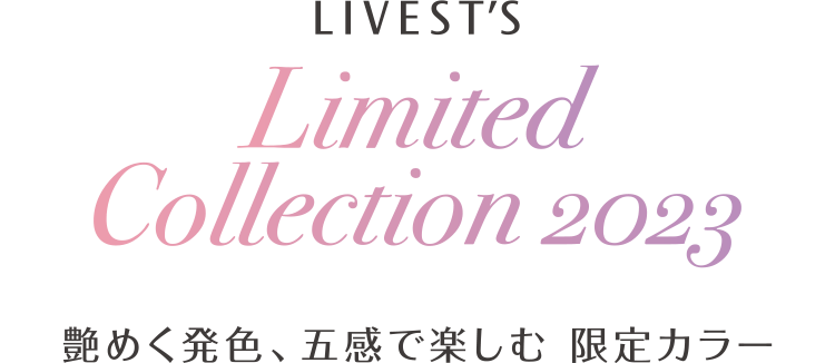 LIVEST'S Limited Collection 2023 艶めく発色、五感で楽しむ 限定カラー