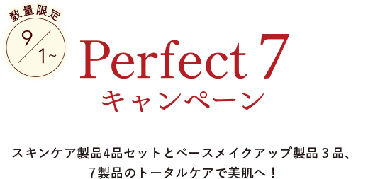 Perfect7 キャンペーン　スキンケア製品4品のセットとベースメイクアップ製品3品、7製品のトータルケアで美肌へ！