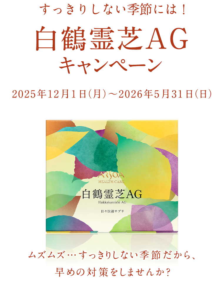 すっきりしない季節には！　白鶴霊芝ＡＧキャンペーン　2025年12月1日(月)～2026年5月31日(日)　ムズムズ…すっきりしない季節だから、早めの対策をしませんか？